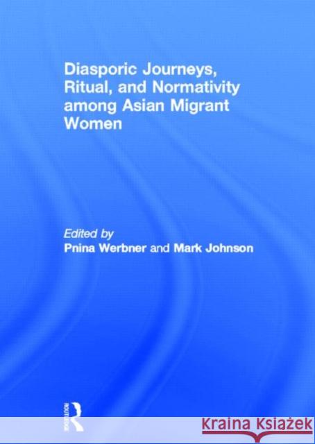 Diasporic Journeys, Ritual, and Normativity among Asian Migrant Women Pnina Werbner Mark Johnson 9780415592017 Routledge