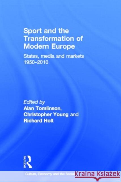 Sport and the Transformation of Modern Europe: States, Media and Markets 1950-2010 Tomlinson, Alan 9780415592222 Routledge