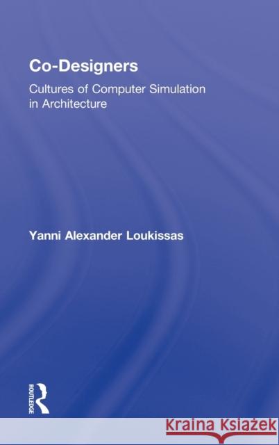 Co-Designers: Cultures of Computer Simulation in Architecture Loukissas, Yanni 9780415592277 Routledge