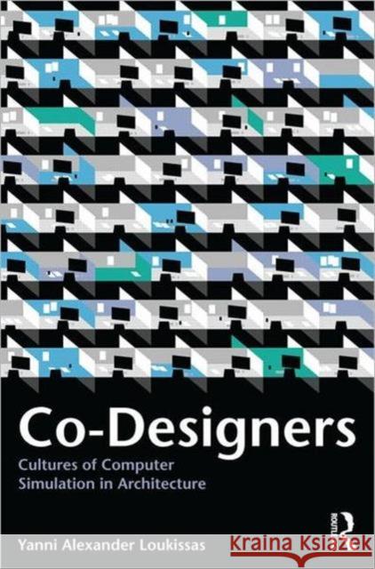 Co-Designers: Cultures of Computer Simulation in Architecture Loukissas, Yanni 9780415592284 ROUTLEDGE