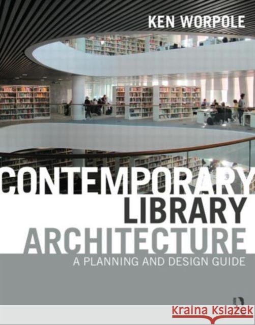 Contemporary Library Architecture: A Planning and Design Guide Worpole, Ken 9780415592291