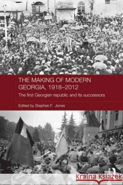 The Making of Modern Georgia, 1918-2012: The First Georgian Republic and Its Successors Jones, Stephen F. 9780415592383 Routledge