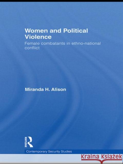 Women and Political Violence: Female Combatants in Ethno-National Conflict Alison, Miranda 9780415592420 Taylor and Francis