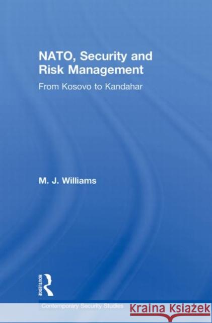 Nato, Security and Risk Management: From Kosovo to Khandahar Williams, M. J. 9780415592482 0