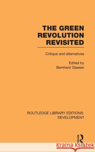 The Green Revolution Revisited: Critique and Alternatives Glaeser, Bernhard 9780415592499