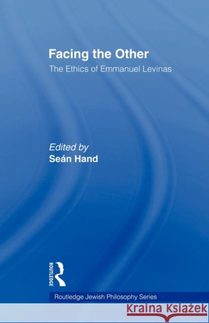 Facing the Other: The Ethics of Emmanuel Levinas Hand, Sean 9780415592505 Taylor and Francis