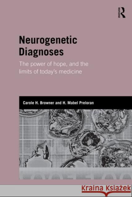 Neurogenetic Diagnoses: The Power of Hope and the Limits of Today's Medicine Browner, Carole H. 9780415592567 Taylor and Francis