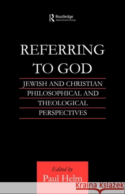 Referring to God: Jewish and Christian Perspectives Helm, Paul 9780415592574