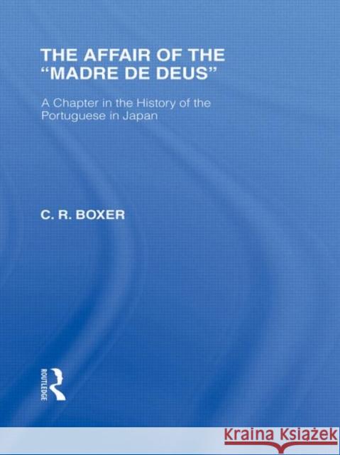 The Affair of the Madre de Deus : A Chapter in the History of the Portuguese in Japan. C R Boxer   9780415592611 Taylor and Francis