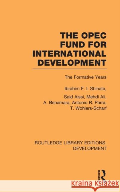The OPEC Fund for International Development: The Formative Years Shihata, Ibrahim F. I. 9780415592703 Taylor and Francis