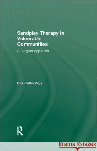 Sandplay Therapy in Vulnerable Communities: A Jungian Approach Pattis Zoja, Eva 9780415592710 Routledge