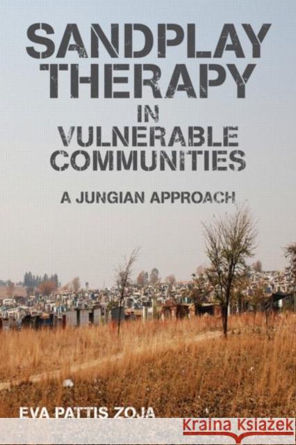 Sandplay Therapy in Vulnerable Communities: A Jungian Approach Pattis Zoja, Eva 9780415592727