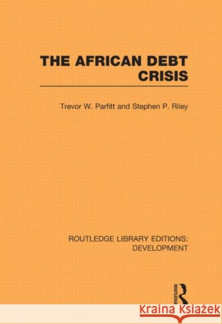 The African Debt Crisis Trevor W. Parfitt Stephen P. Riley  9780415592789