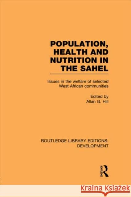 Population, Health and Nutrition in the Sahel : Issues in the Welfare of Selected West African Communities Allan G. Hill   9780415592857