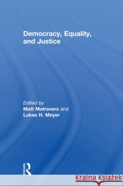 Democracy, Equality, and Justice Matt Matravers Lukas H. Meyer  9780415592925 Taylor and Francis