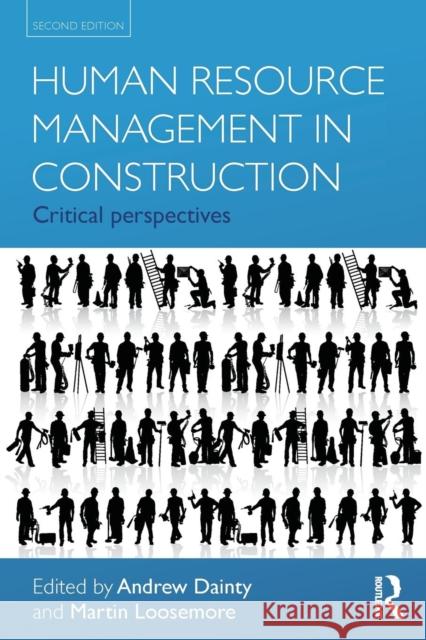 Human Resource Management in Construction : Critical Perspectives Andrew Dainty 9780415593076