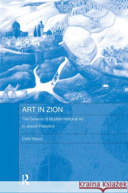 Art in Zion : The Genesis of Modern National Art in Jewish Palestine Dalia Manor   9780415593083 Taylor and Francis