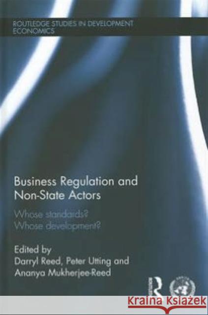 Business Regulation and Non-State Actors : Whose Standards? Whose Development? Ananya Mukherjee Reed Darryl Reed Peter Utting 9780415593113 Routledge