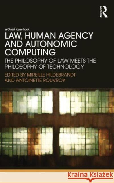 Law, Human Agency and Autonomic Computing: The Philosophy of Law Meets the Philosophy of Technology Hildebrandt, Mireille 9780415593236 Taylor and Francis