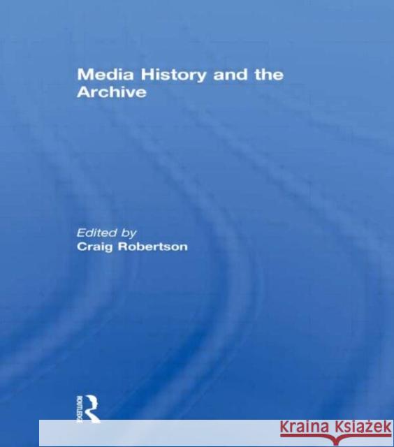 Media History and the Archive Craig Robertson   9780415593274 Taylor & Francis