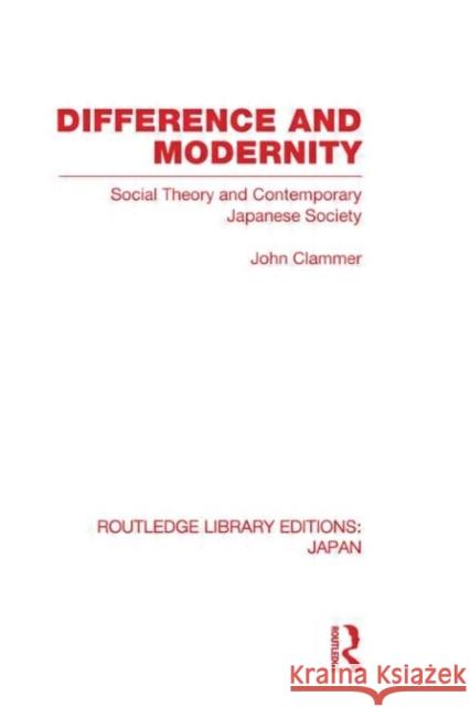 Difference and Modernity : Social Theory and Contemporary Japanese Society John Clammer   9780415593359 Taylor and Francis