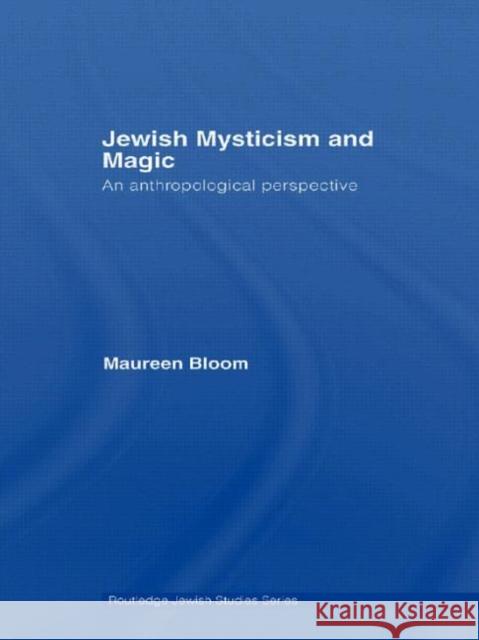 Jewish Mysticism and Magic: An Anthropological Perspective Bloom, Maureen 9780415593380 Taylor and Francis