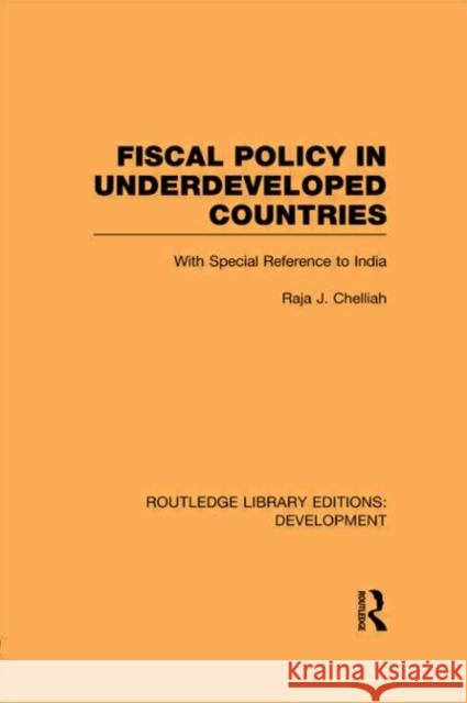 Fiscal Policy in Underdeveloped Countries : With Special Reference to India Raja J. Chelliah   9780415593588