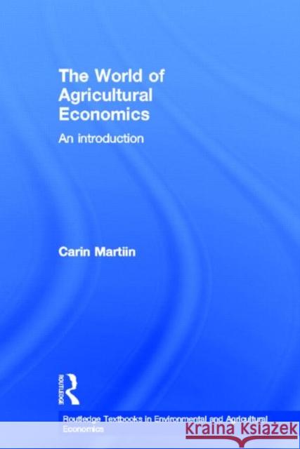 The World of Agricultural Economics: An Introduction Martiin, Carin 9780415593595 Routledge