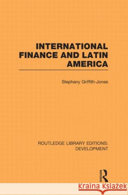 International Finance and Latin America Stephany Griffith-Jones   9780415593861