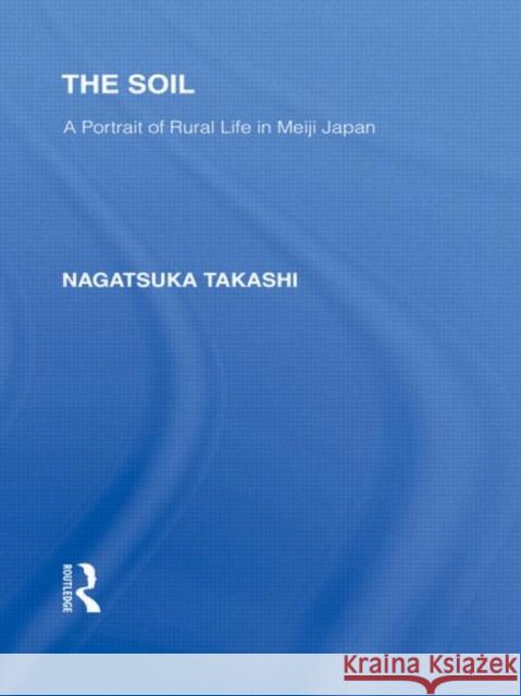 The Soil : A Portrait of Rural Life in Meiji Japan Nagatsuka  Takashi Ann Waswo  9780415594011 Taylor & Francis