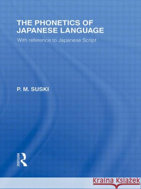 The Phonetics of Japanese Language : With Reference to Japanese Script P M Suski   9780415594134 Taylor and Francis