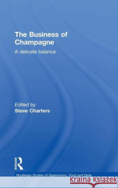 The Business of Champagne: A Delicate Balance Charters, Steve 9780415594400 Routledge