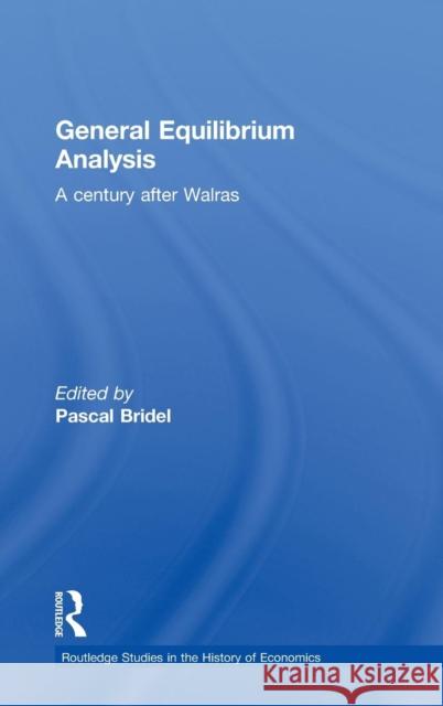 General Equilibrium Analysis: A Century After Walras Bridel, Pascal 9780415594646 Routledge