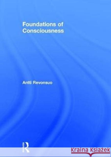 Foundations of Consciousness Antti Revonsuo 9780415594660 Routledge