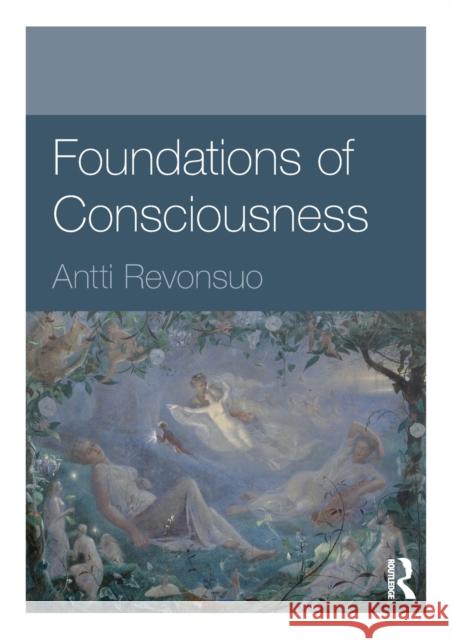 Foundations of Consciousness Antti Revonsuo 9780415594677 Taylor & Francis Ltd