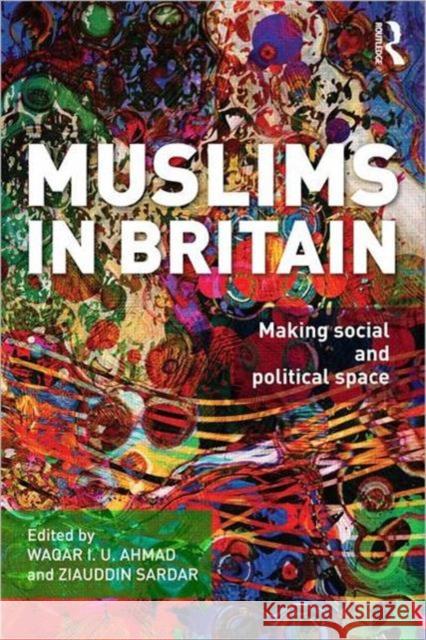 Muslims in Britain: Making Social and Political Space Ahmad, Waqar 9780415594721 0