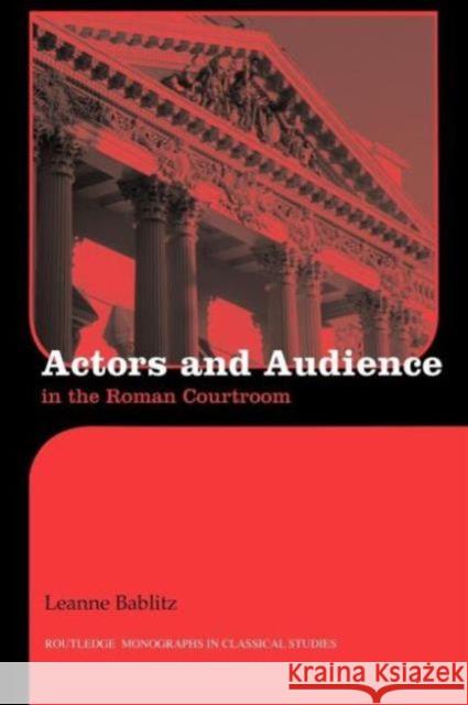 Actors and Audience in the Roman Courtroom Leanne Bablitz   9780415594837 Taylor and Francis