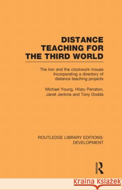 Distance Teaching for the Third World : The Lion and the Clockwork Mouse Michael Young Hilary Perraton Janet Jenkins 9780415594929