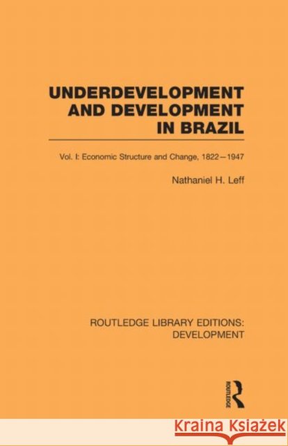 Underdevelopment and Development in Brazil: Volume I : Economic Structure and Change, 1822-1947 Nathaniel H Leff   9780415595070