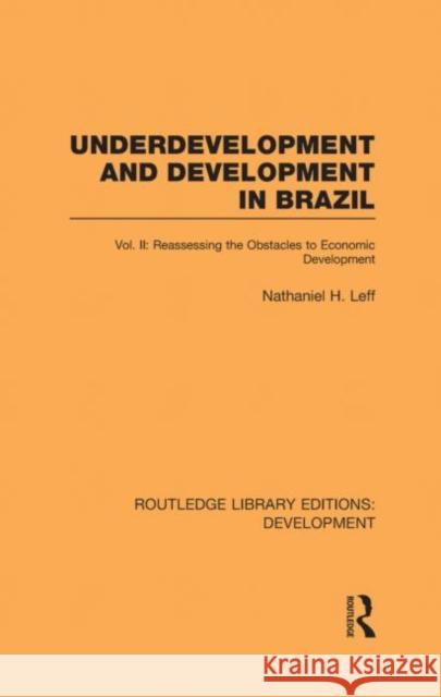 Underdevelopment and Development in Brazil: Volume II : Reassessing the Obstacles to Economic Development Nathaniel H Leff   9780415595087 Taylor and Francis