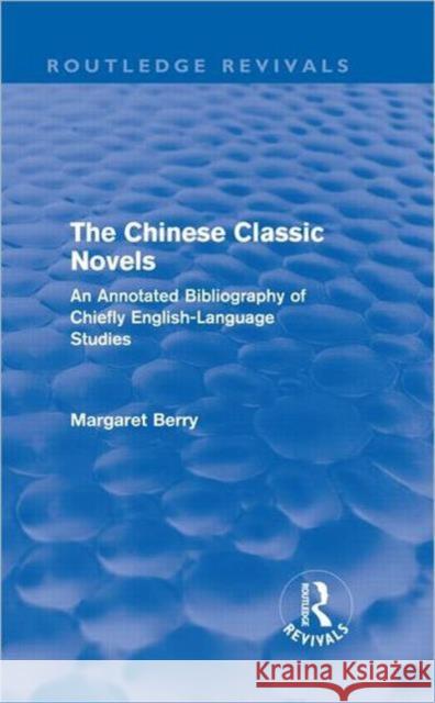 The Chinese Classic Novels : An Annotated Bibliography of Chiefly English-Language Studies Margaret Berry 9780415595247 Routledge