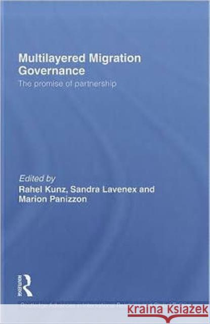 Multilayered Migration Governance: The Promise of Partnership Kunz, Rahel 9780415595322 Routledge