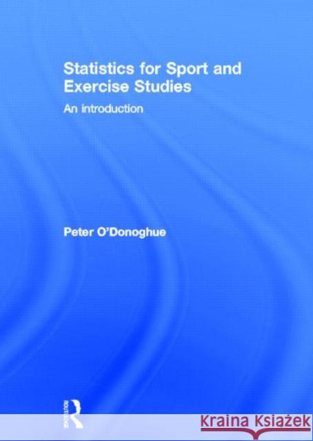 Statistics for Sport and Exercise Studies : An Introduction Peter O'Donoghue 9780415595568 Routledge