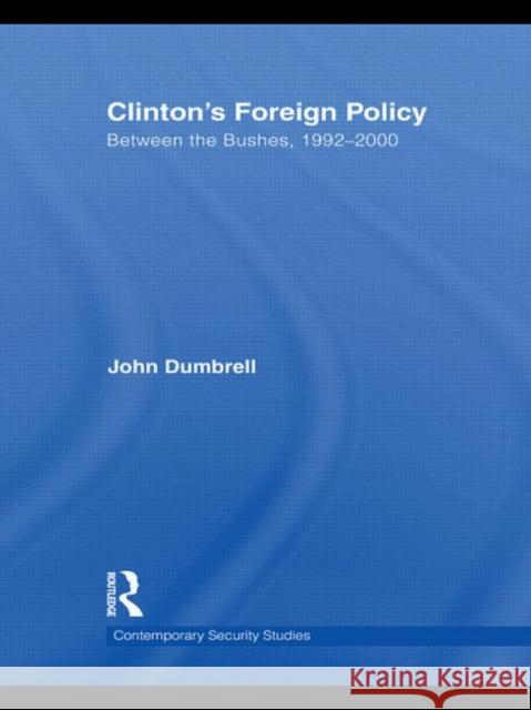 Clinton's Foreign Policy: Between the Bushes, 1992-2000 Dumbrell, John 9780415595759