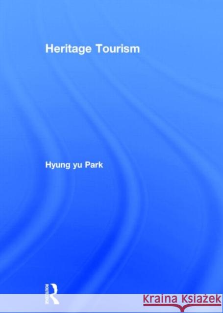 Heritage Tourism Hyong-Yu Pak Hyung Yu Park 9780415595827