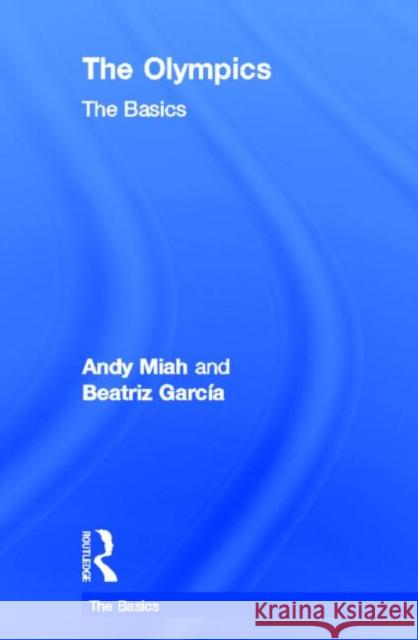 The Olympics: The Basics Andy Miah Beatriz Garcia  9780415595872 Routledge