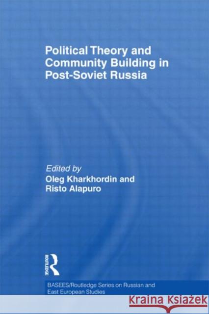 Political Theory and Community Building in Post-Soviet Russia Oleg Kharkhordin Risto Alapuro  9780415596015 Taylor and Francis