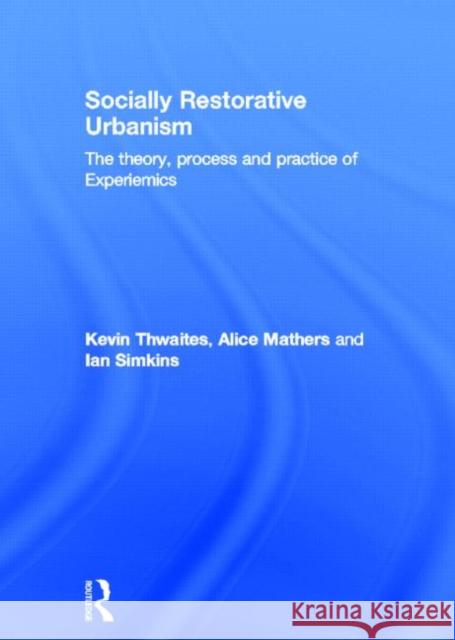 Socially Restorative Urbanism: The Theory, Process and Practice of Experiemics Thwaites, Kevin 9780415596022