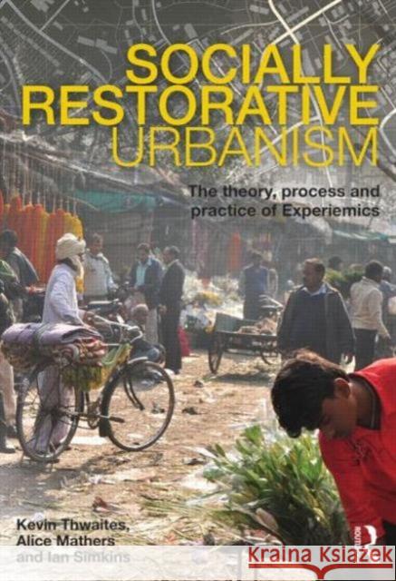 Socially Restorative Urbanism: The Theory, Process and Practice of Experiemics Thwaites, Kevin 9780415596039