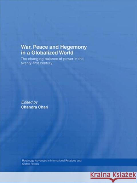 War, Peace and Hegemony in a Globalized World: The Changing Balance of Power in the Twenty-First Century Chari, Chandra 9780415596190